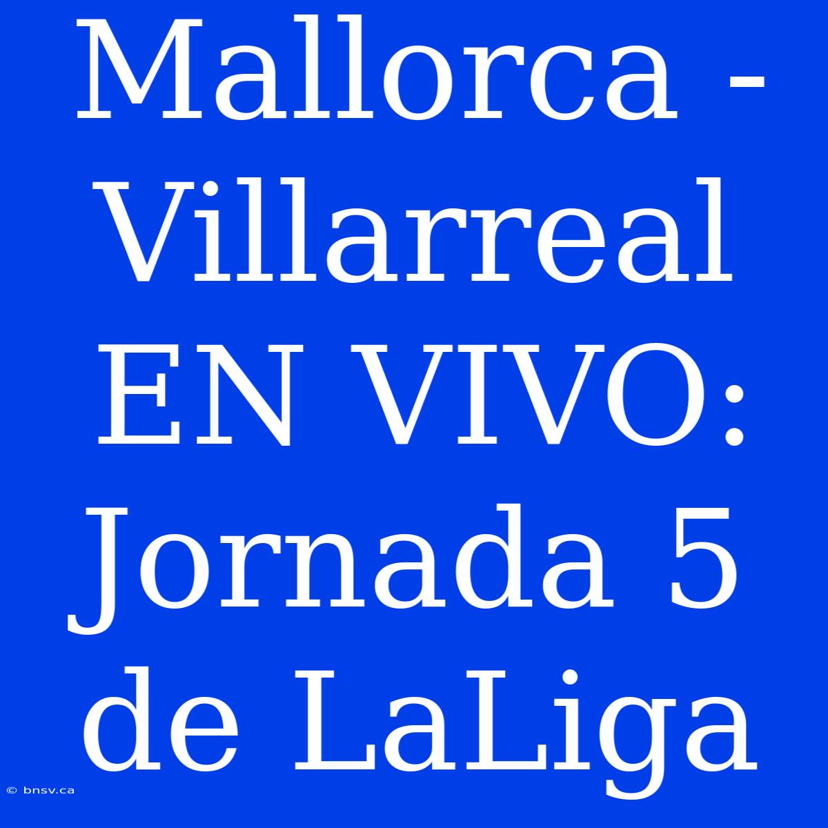 Mallorca - Villarreal EN VIVO: Jornada 5 De LaLiga