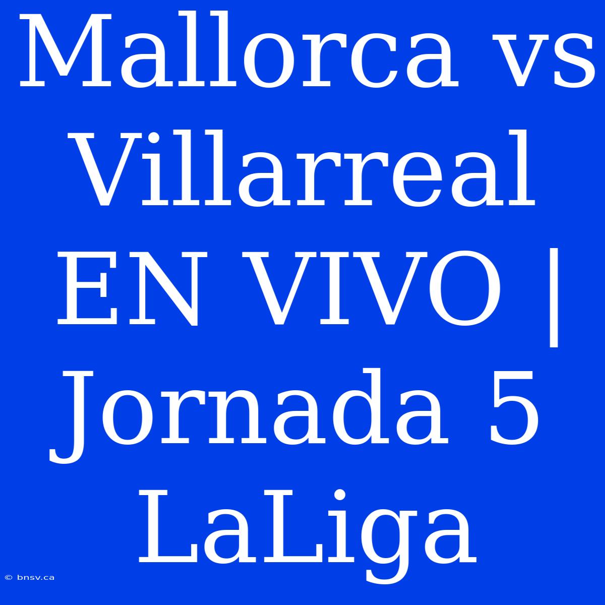 Mallorca Vs Villarreal EN VIVO | Jornada 5 LaLiga