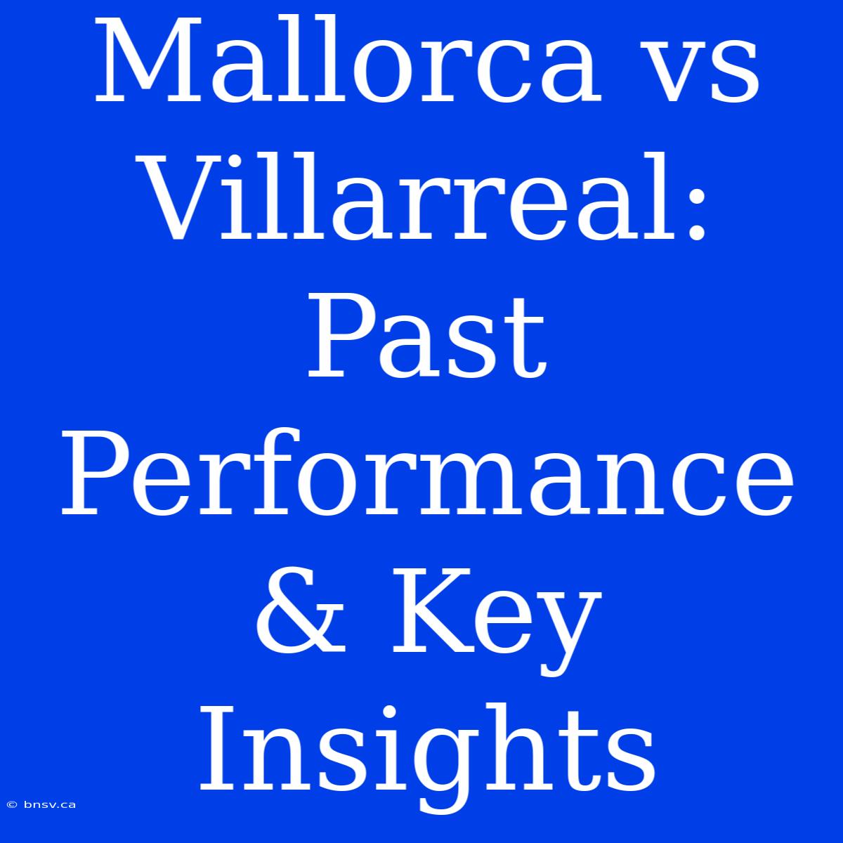 Mallorca Vs Villarreal: Past Performance & Key Insights