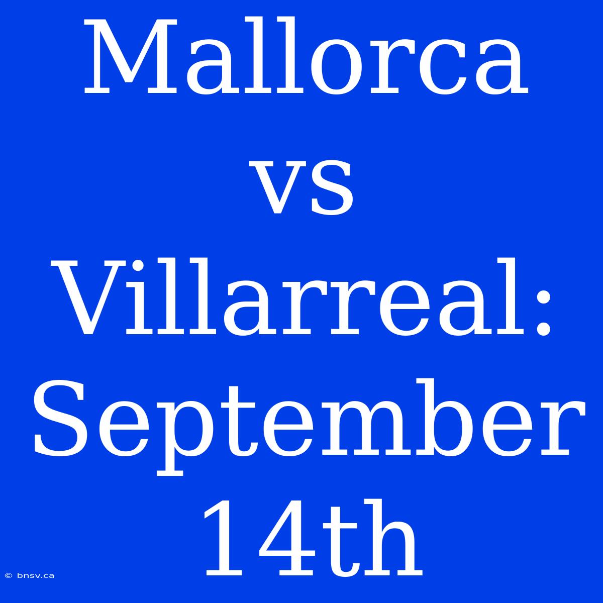 Mallorca Vs Villarreal: September 14th