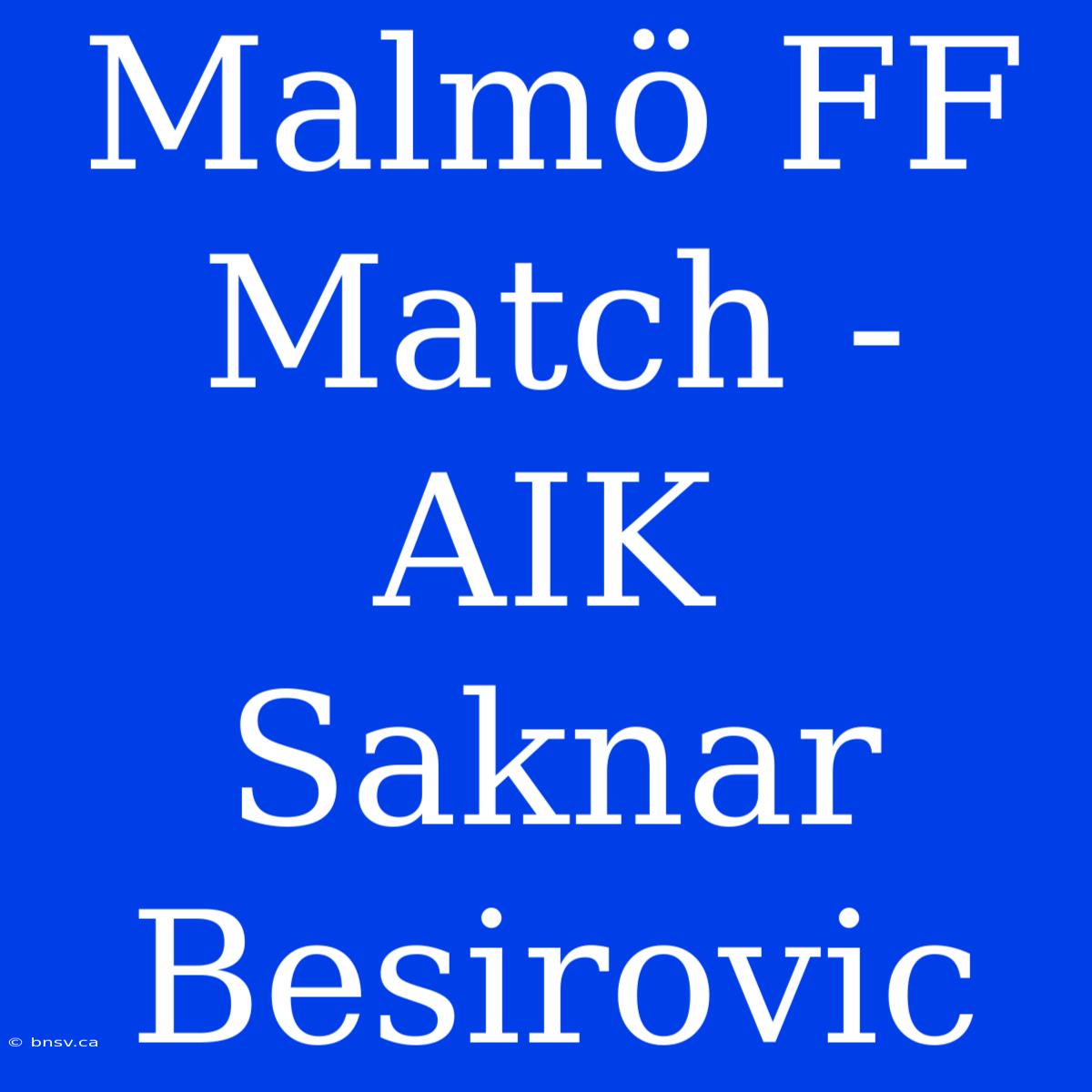 Malmö FF Match - AIK Saknar Besirovic