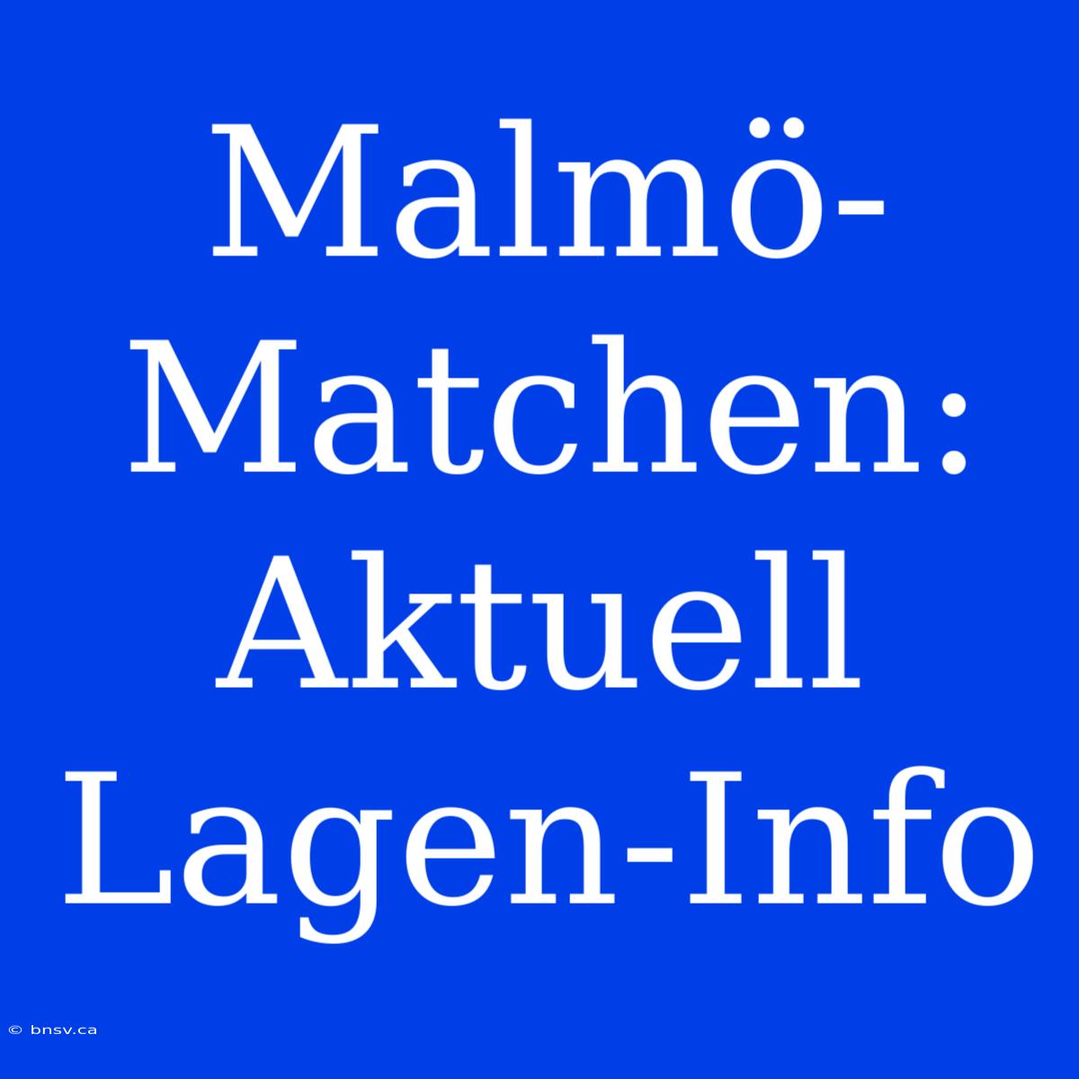 Malmö-Matchen: Aktuell Lagen-Info