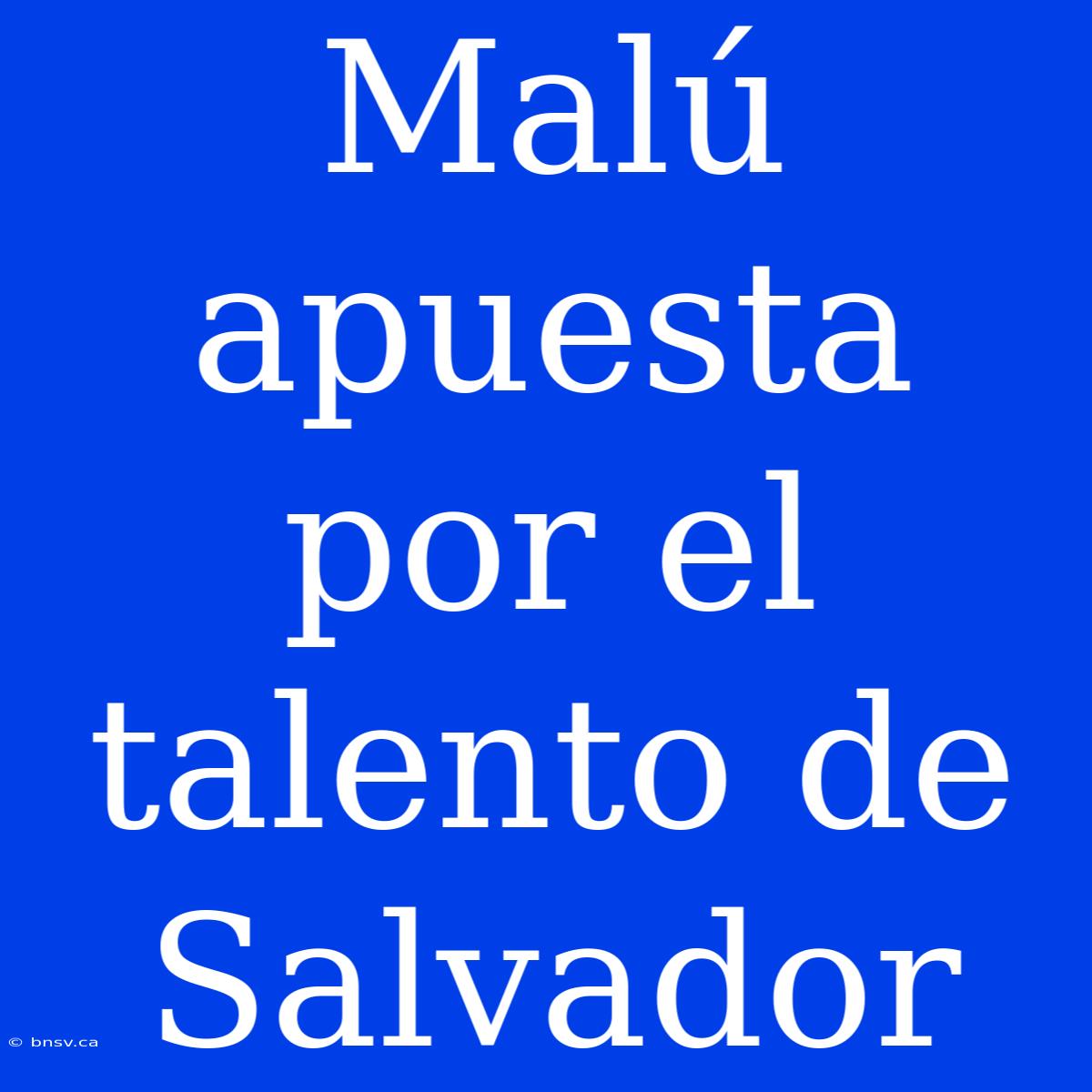 Malú Apuesta Por El Talento De Salvador