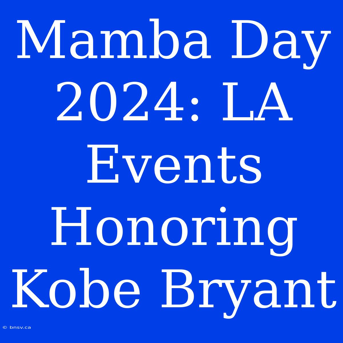 Mamba Day 2024: LA Events Honoring Kobe Bryant