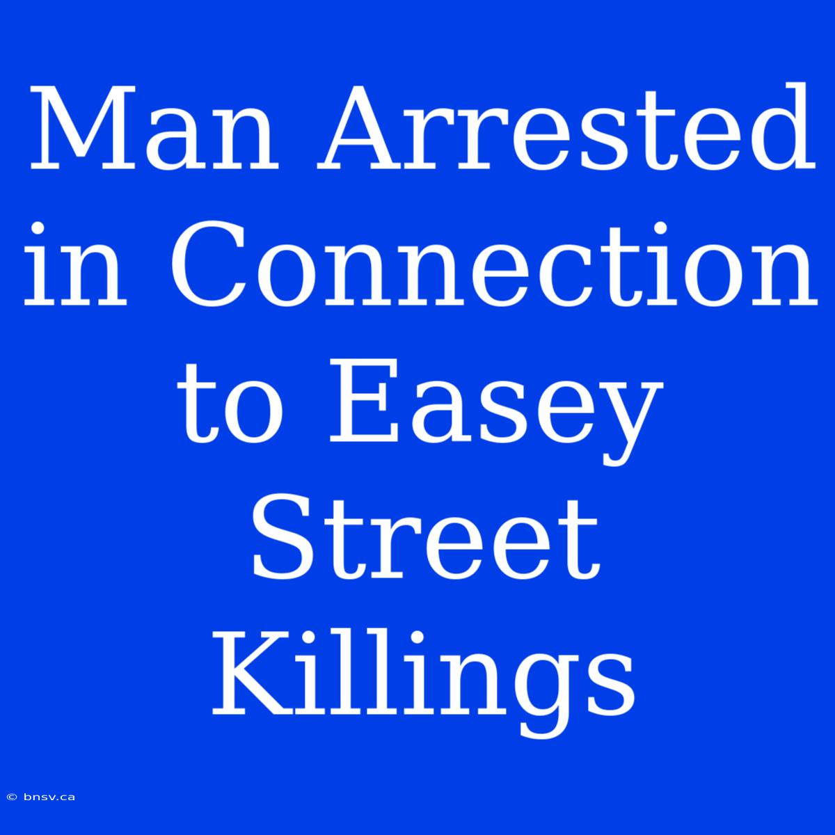 Man Arrested In Connection To Easey Street Killings