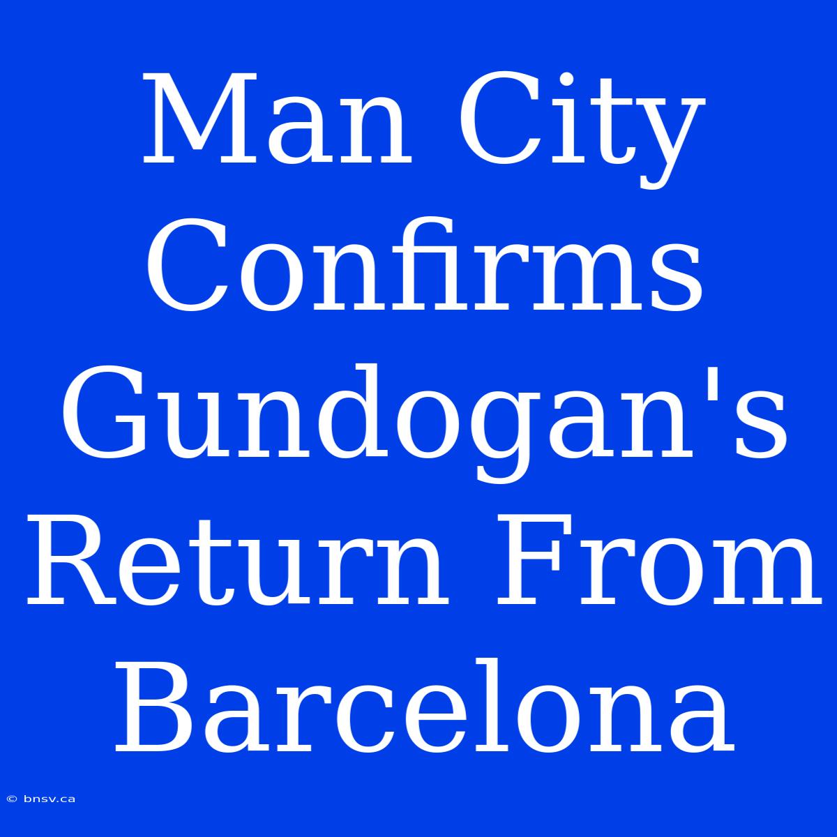 Man City Confirms Gundogan's Return From Barcelona