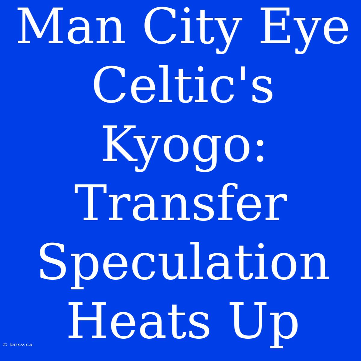 Man City Eye Celtic's Kyogo: Transfer Speculation Heats Up