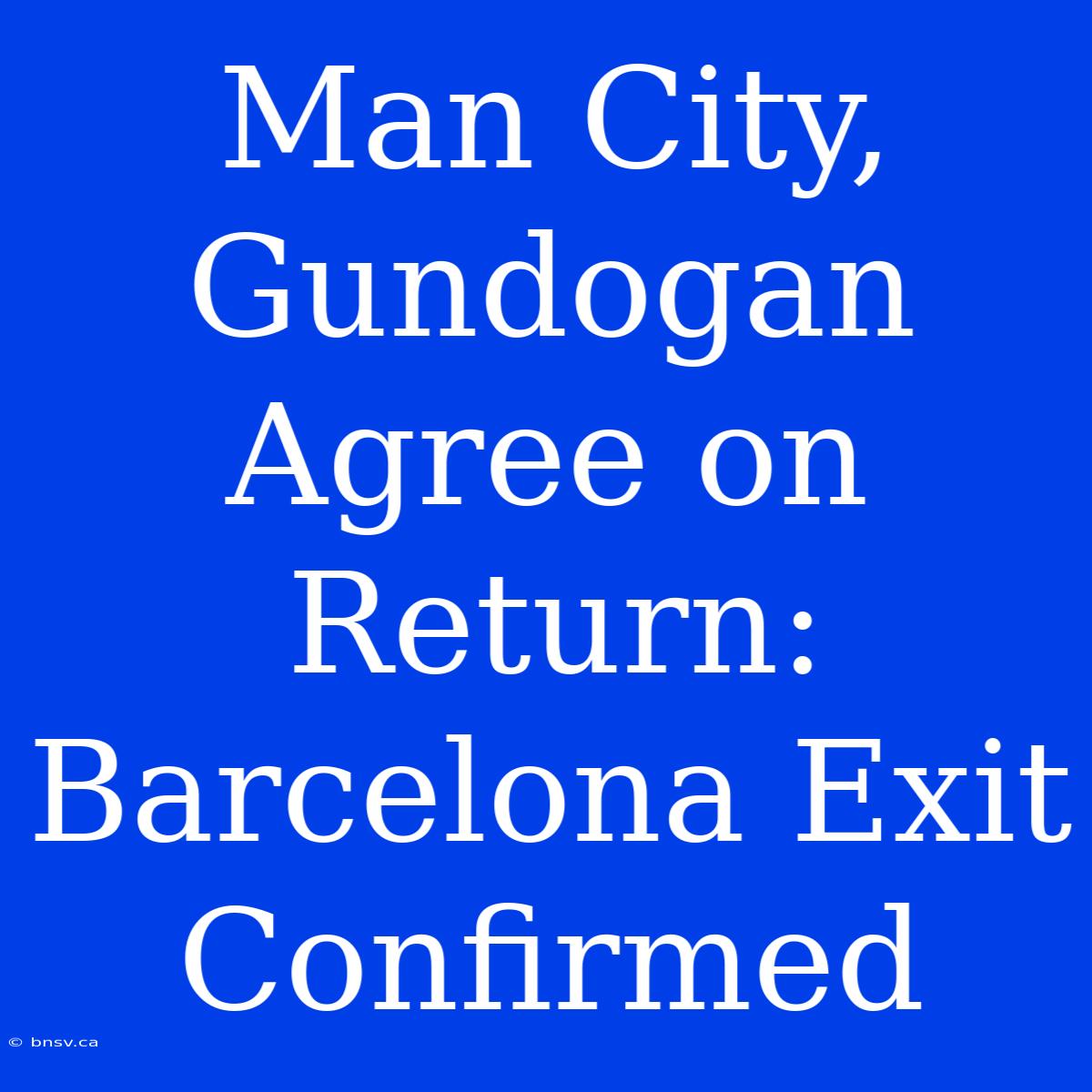 Man City, Gundogan Agree On Return: Barcelona Exit Confirmed