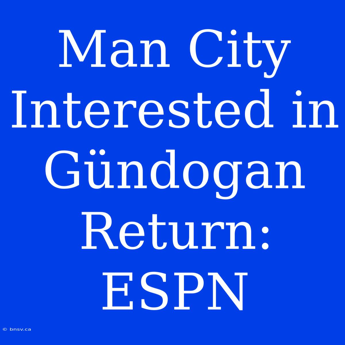 Man City Interested In Gündogan Return: ESPN