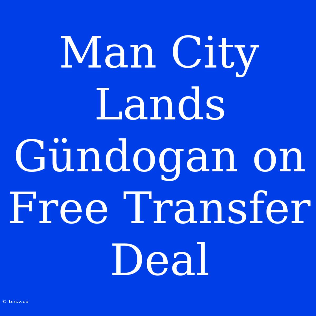 Man City Lands Gündogan On Free Transfer Deal