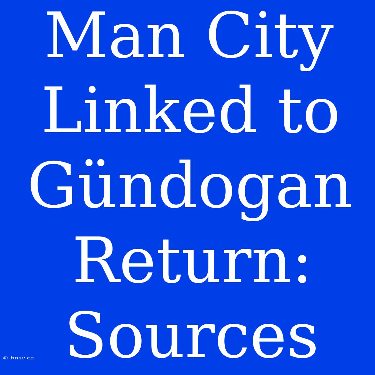 Man City Linked To Gündogan Return: Sources