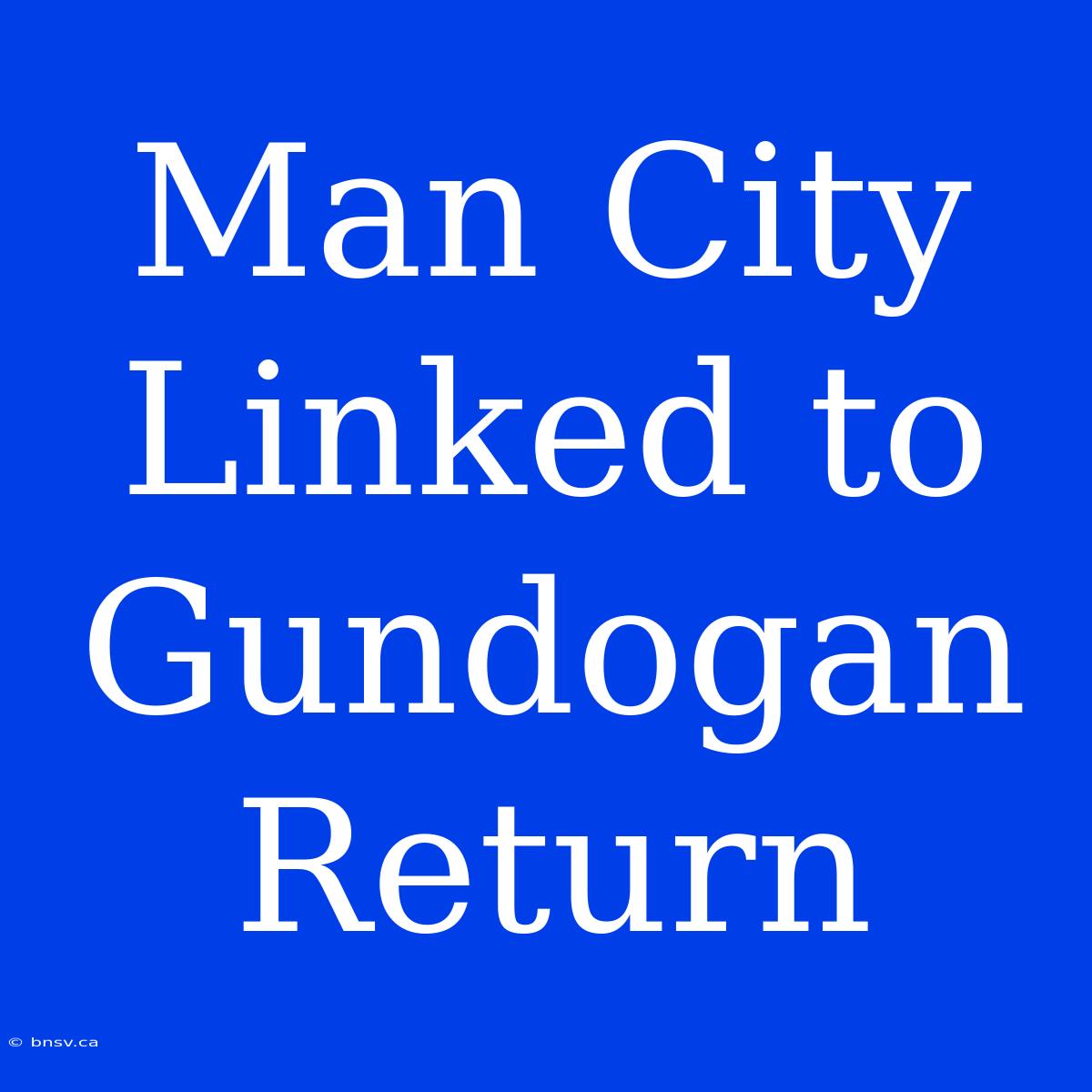 Man City Linked To Gundogan Return