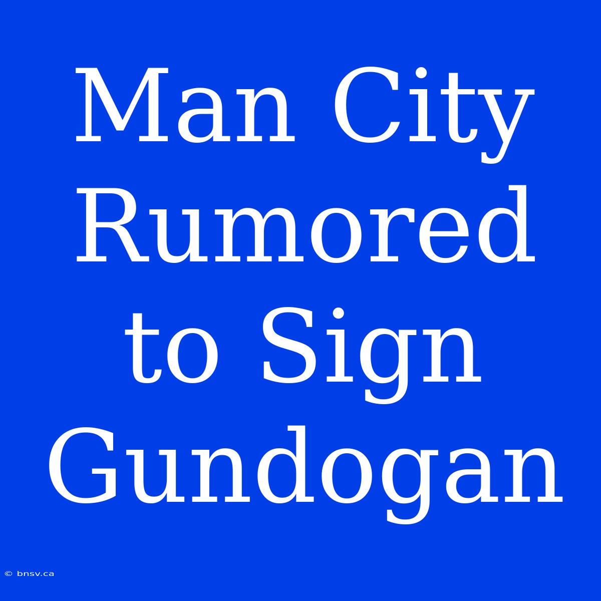 Man City Rumored To Sign Gundogan