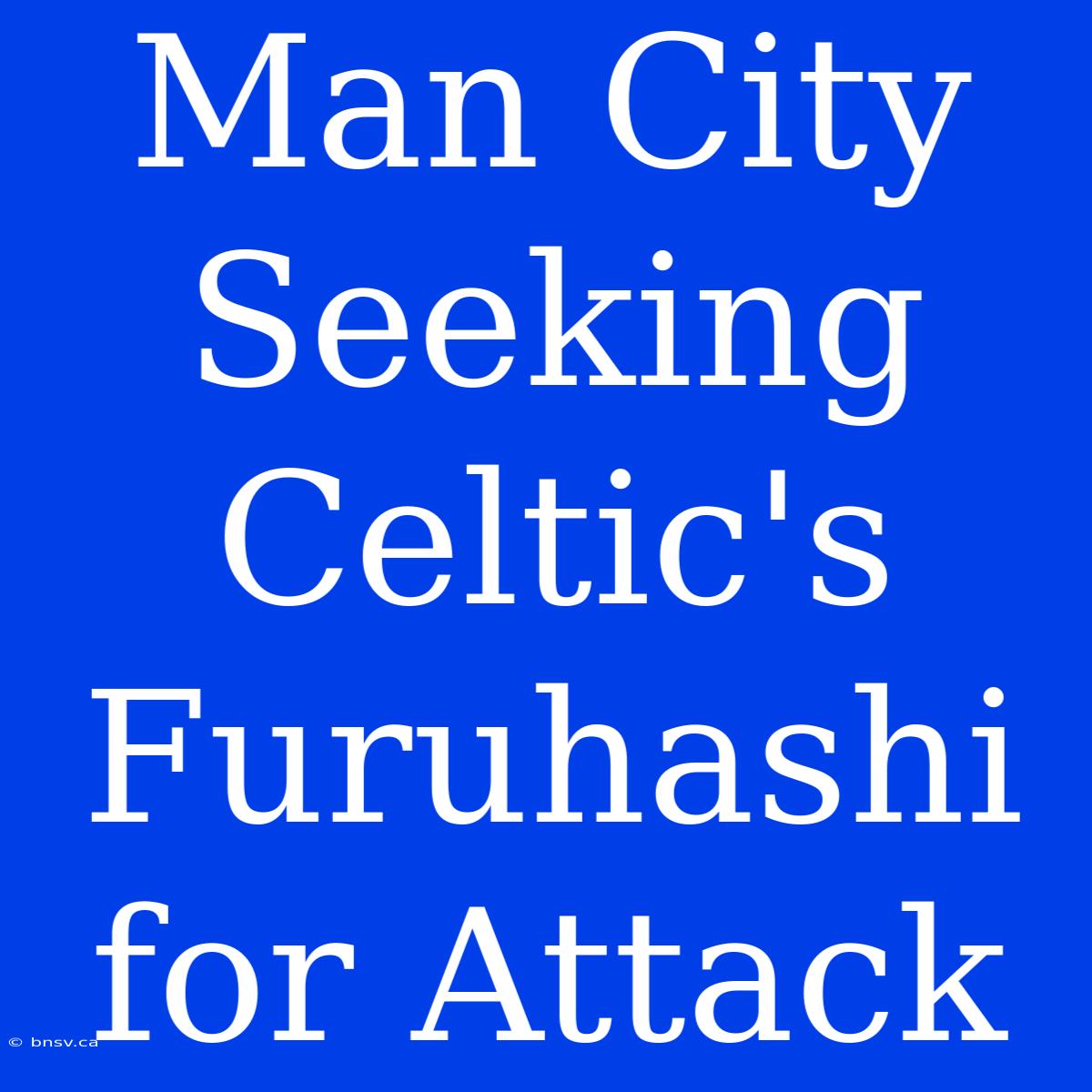 Man City Seeking Celtic's Furuhashi For Attack