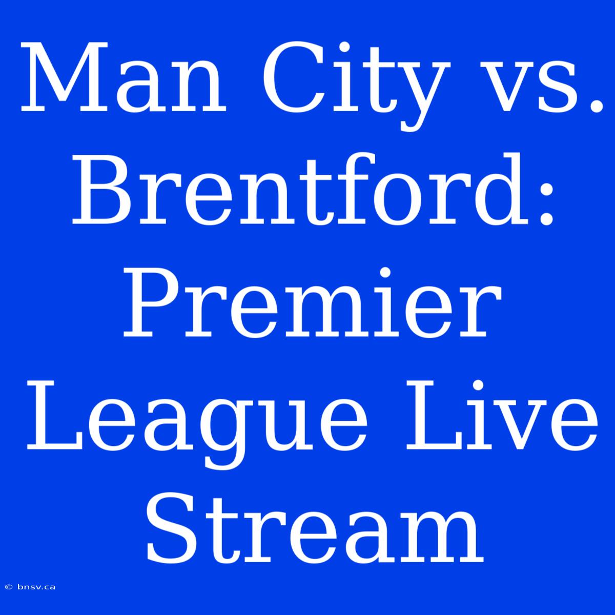 Man City Vs. Brentford: Premier League Live Stream