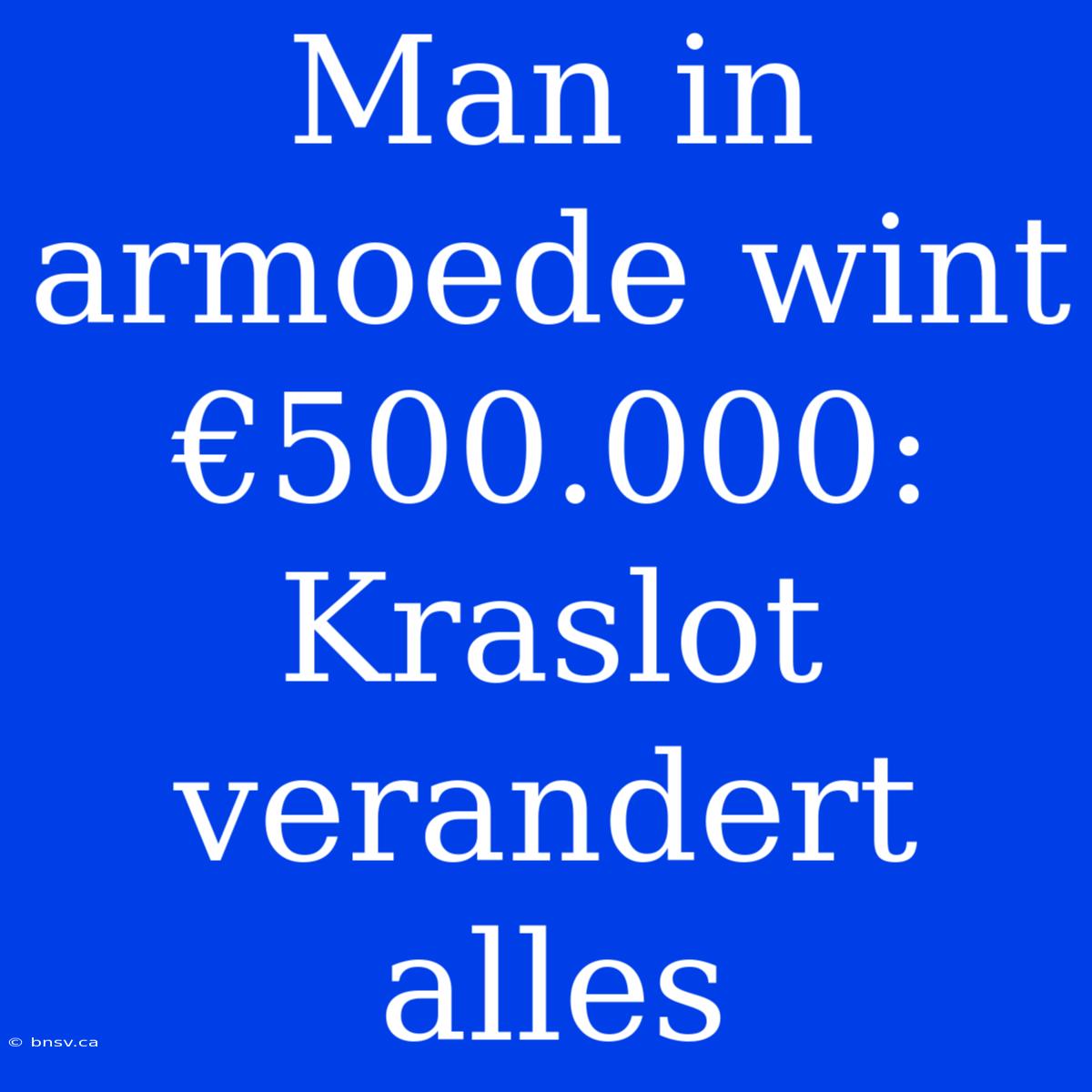 Man In Armoede Wint €500.000: Kraslot Verandert Alles