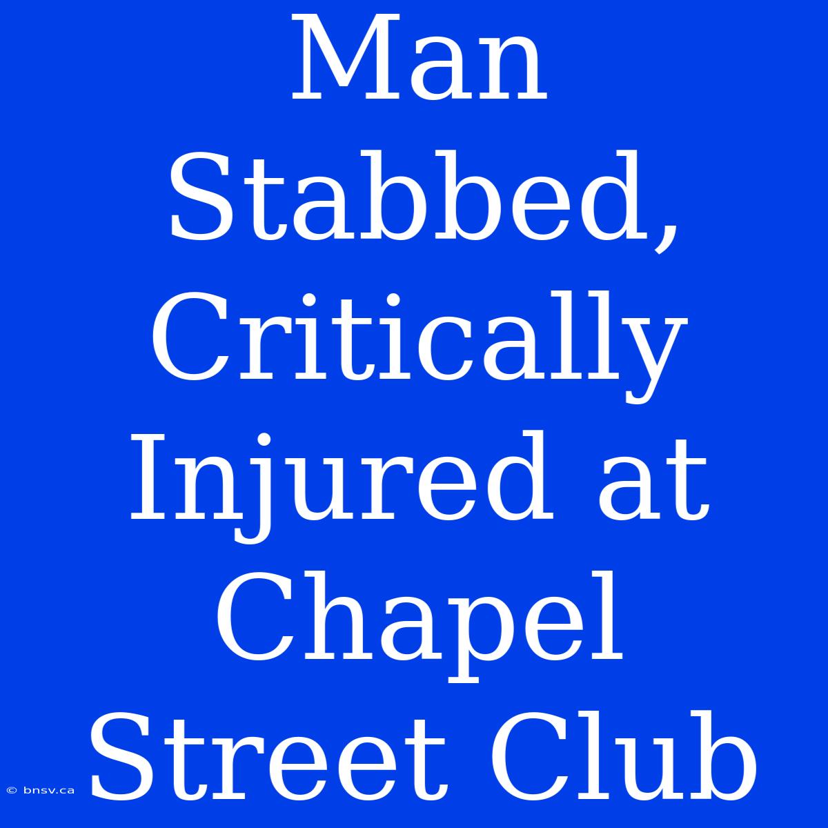 Man Stabbed, Critically Injured At Chapel Street Club