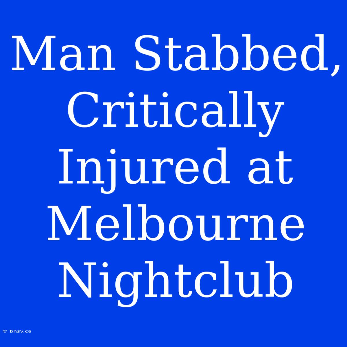 Man Stabbed, Critically Injured At Melbourne Nightclub