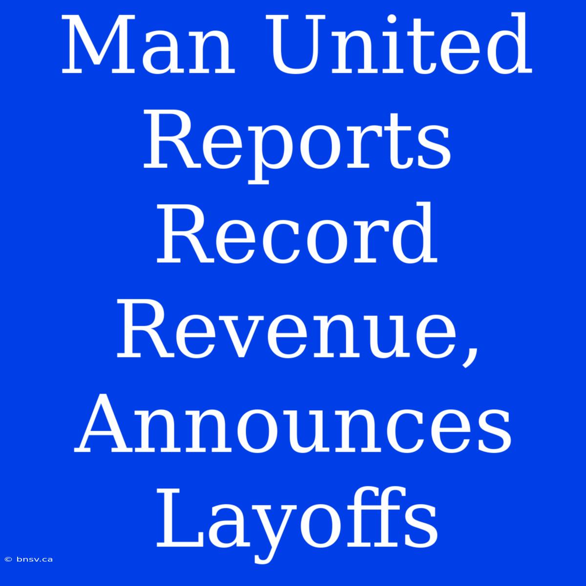 Man United Reports Record Revenue, Announces Layoffs