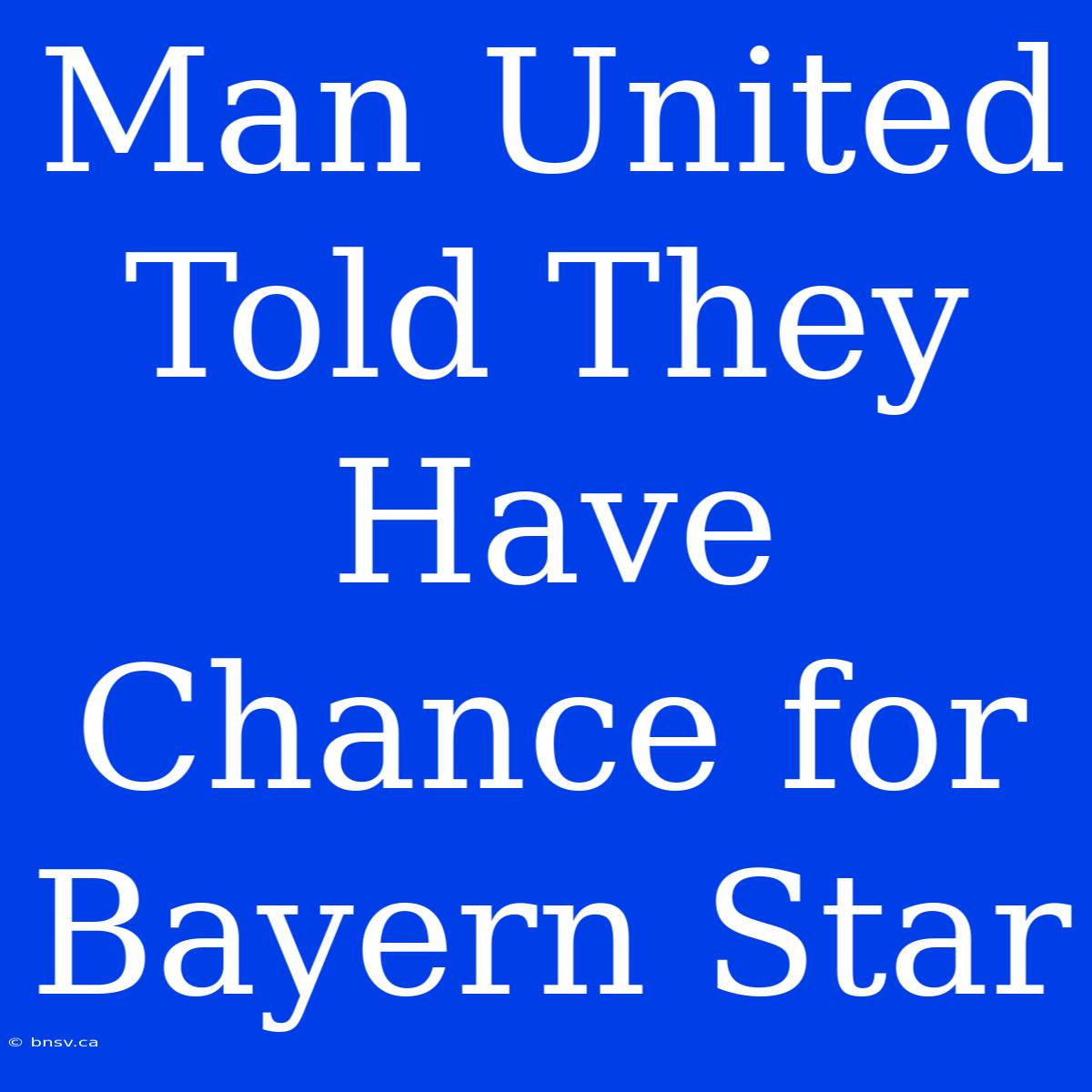 Man United Told They Have Chance For Bayern Star