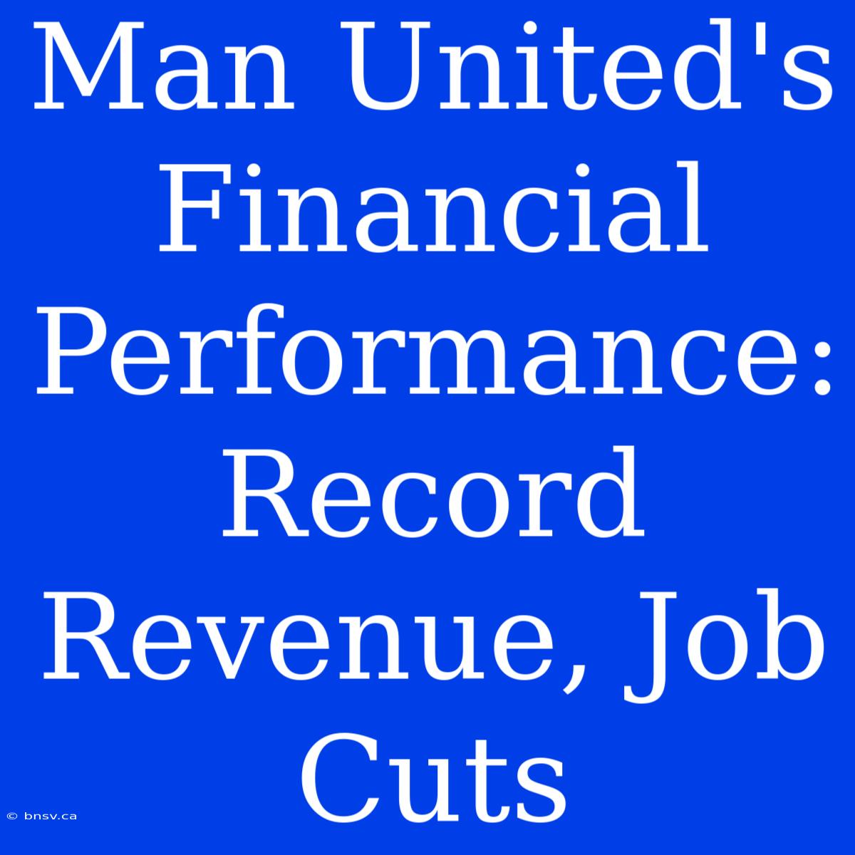 Man United's Financial Performance: Record Revenue, Job Cuts