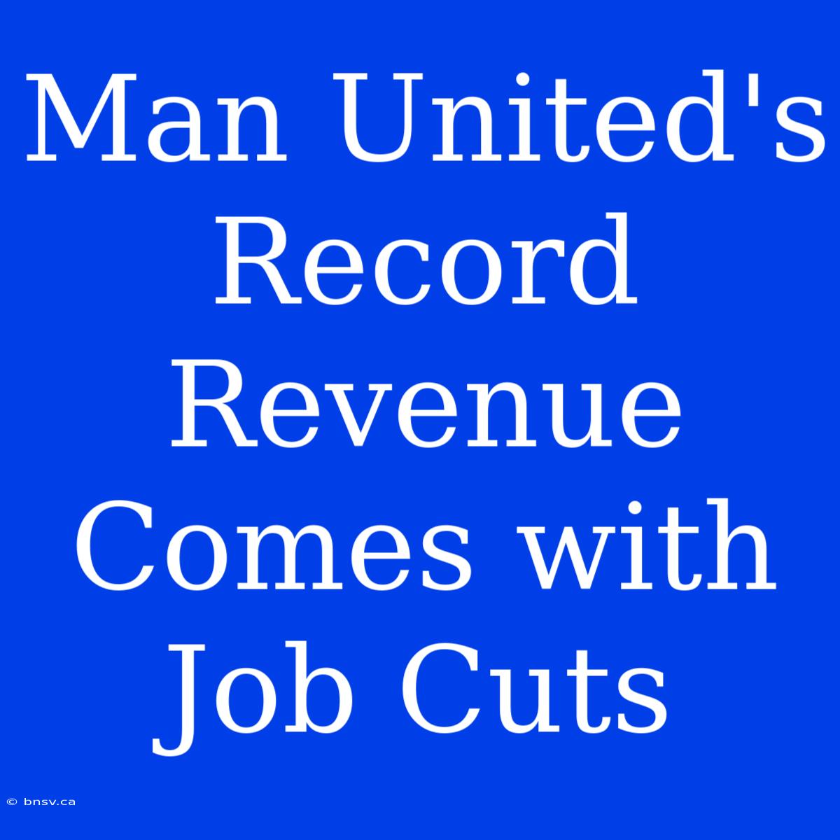 Man United's Record Revenue Comes With Job Cuts