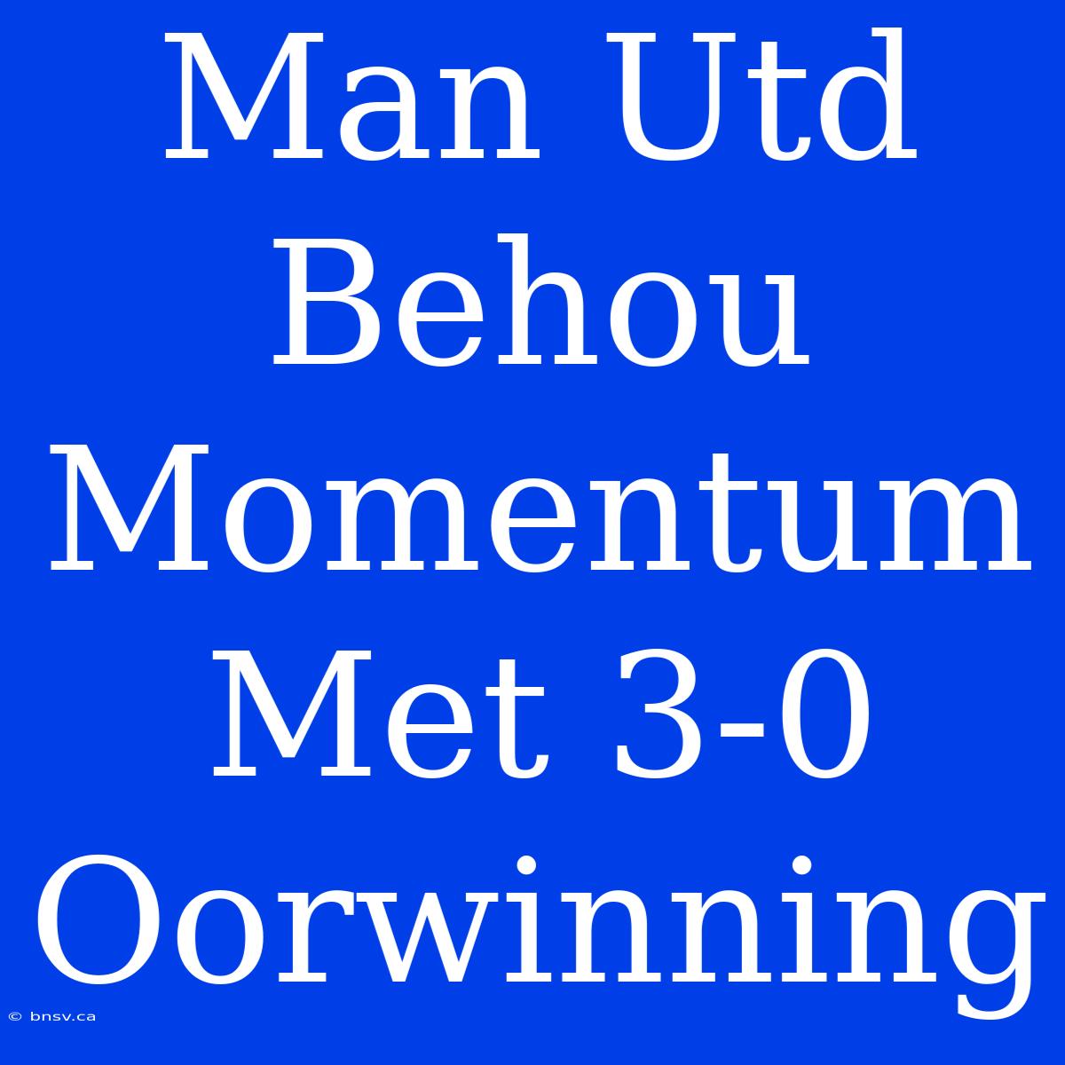 Man Utd Behou Momentum Met 3-0 Oorwinning