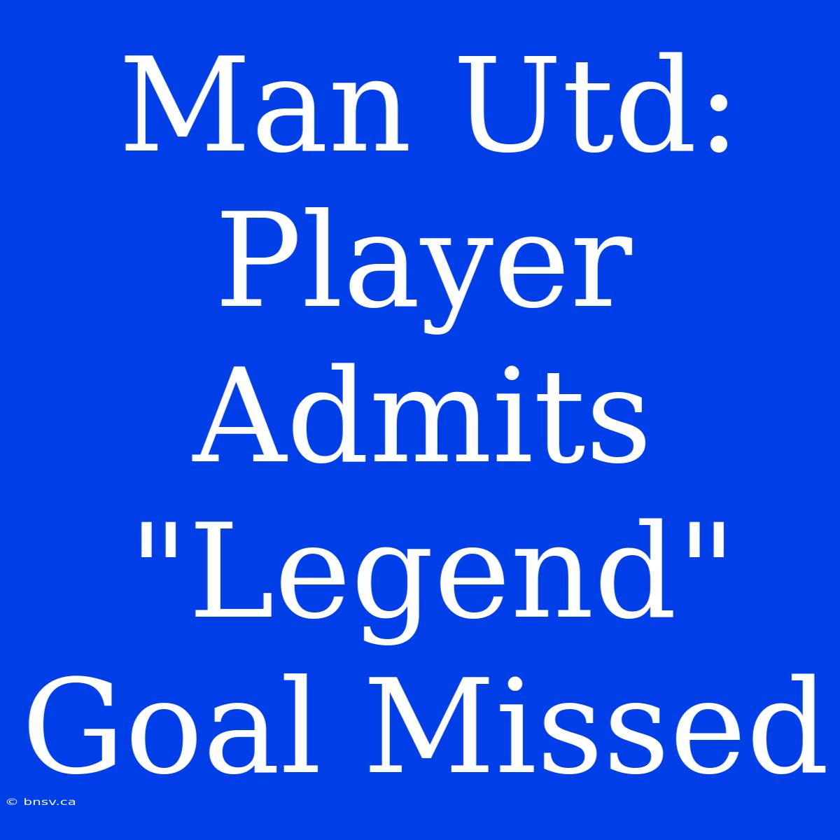 Man Utd: Player Admits 