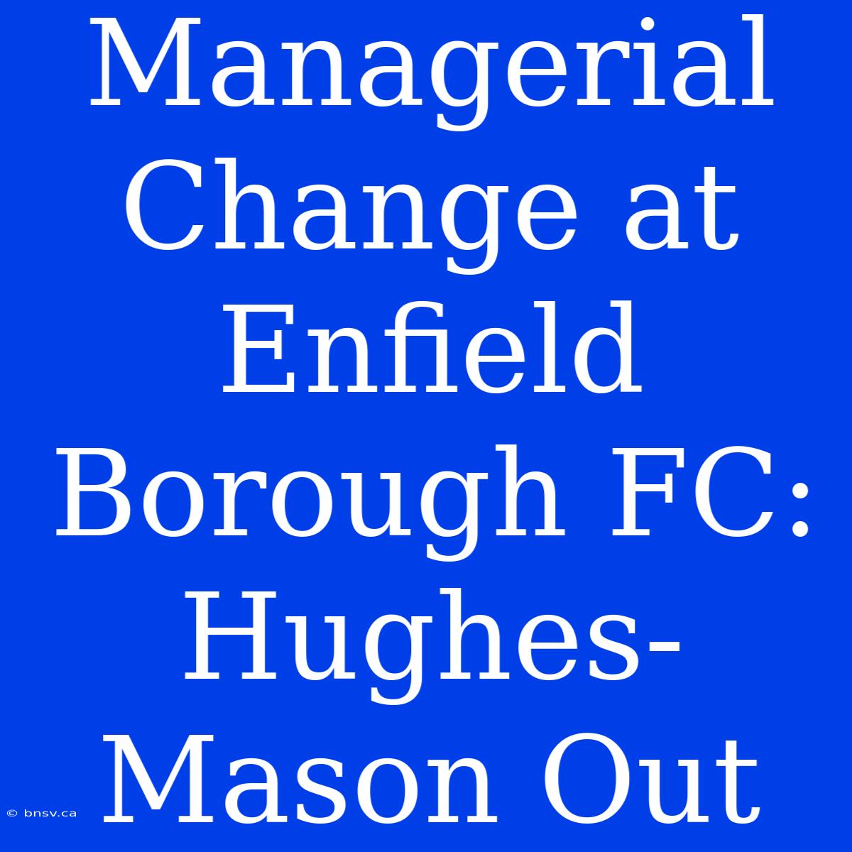 Managerial Change At Enfield Borough FC: Hughes-Mason Out