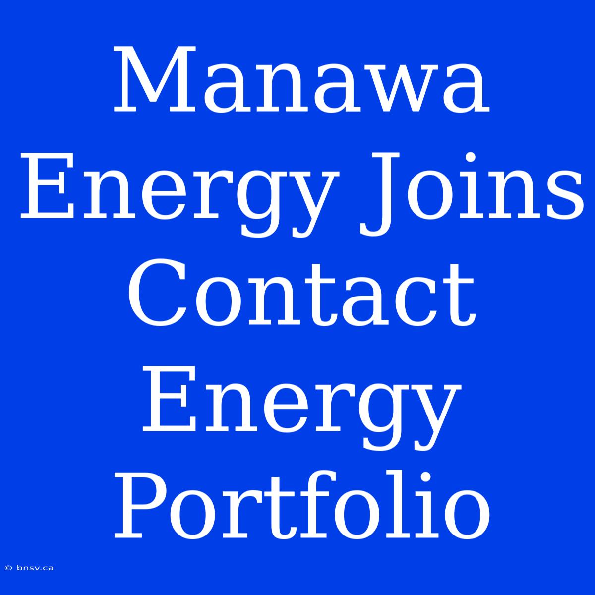 Manawa Energy Joins Contact Energy Portfolio