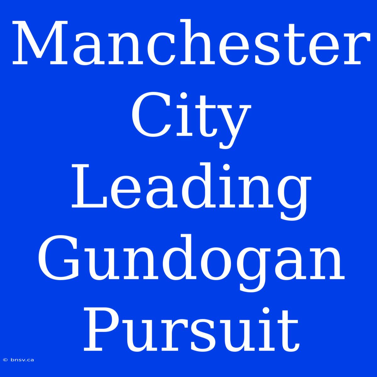 Manchester City Leading Gundogan Pursuit