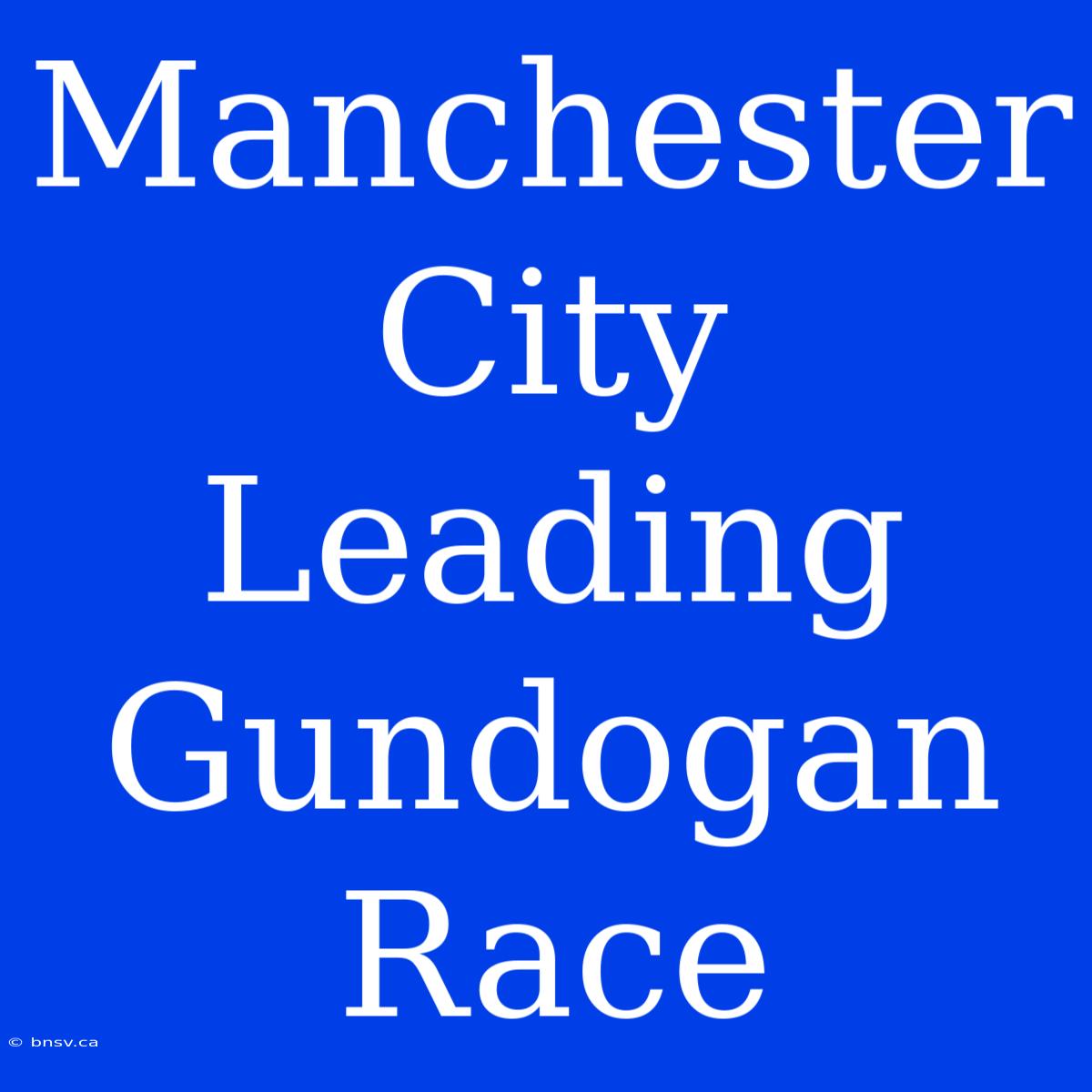 Manchester City Leading Gundogan Race