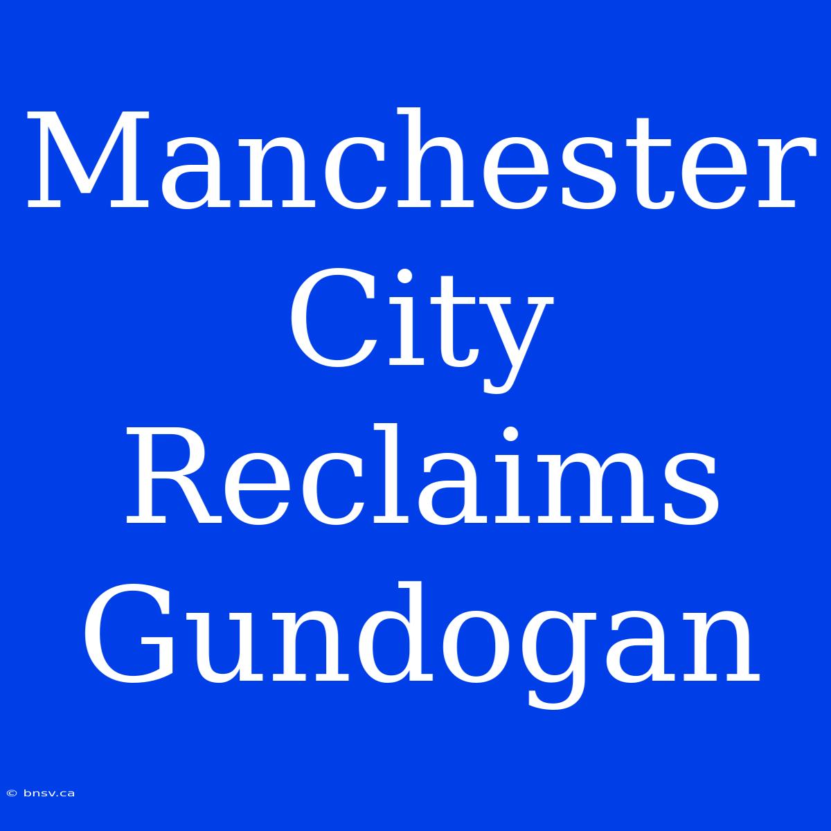 Manchester City Reclaims Gundogan