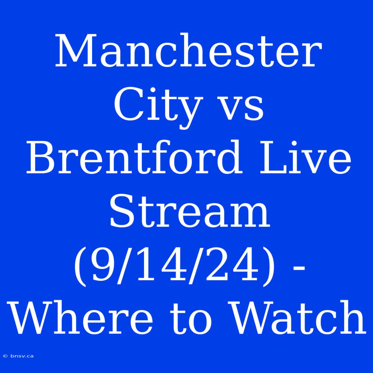 Manchester City Vs Brentford Live Stream (9/14/24) - Where To Watch