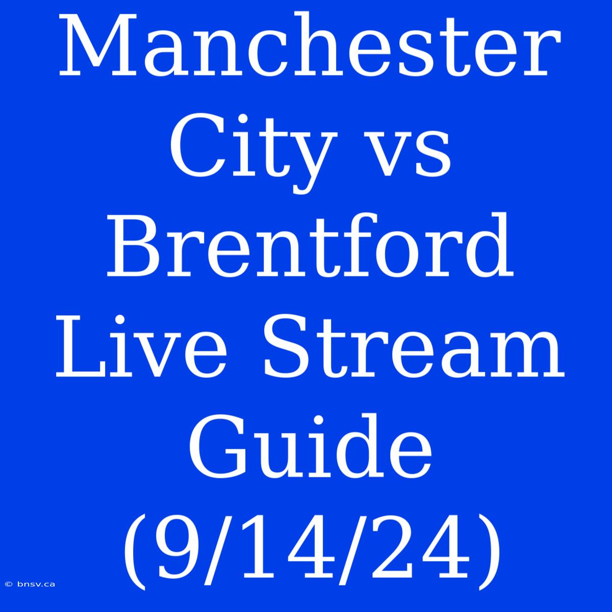 Manchester City Vs Brentford Live Stream Guide (9/14/24)