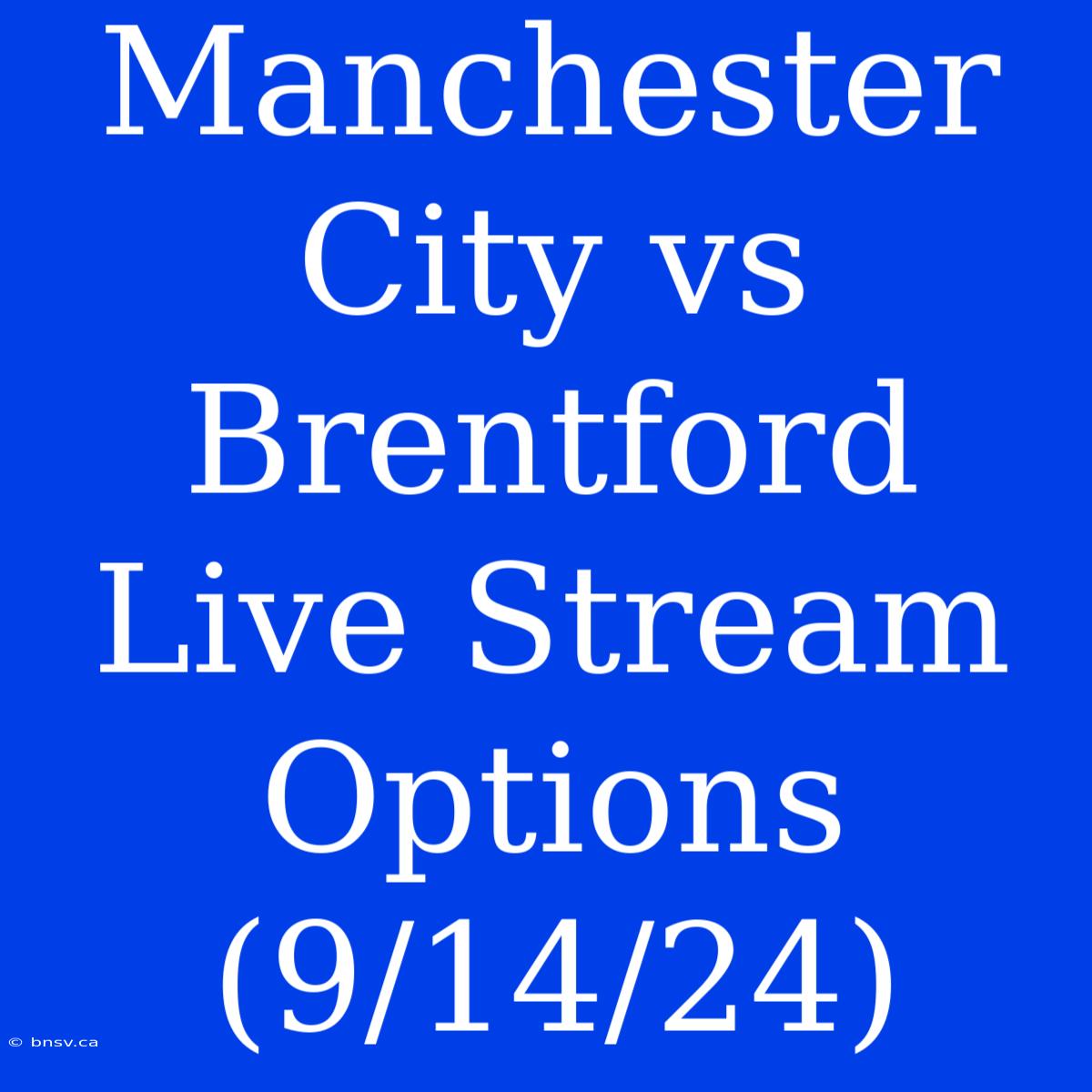 Manchester City Vs Brentford Live Stream Options (9/14/24)