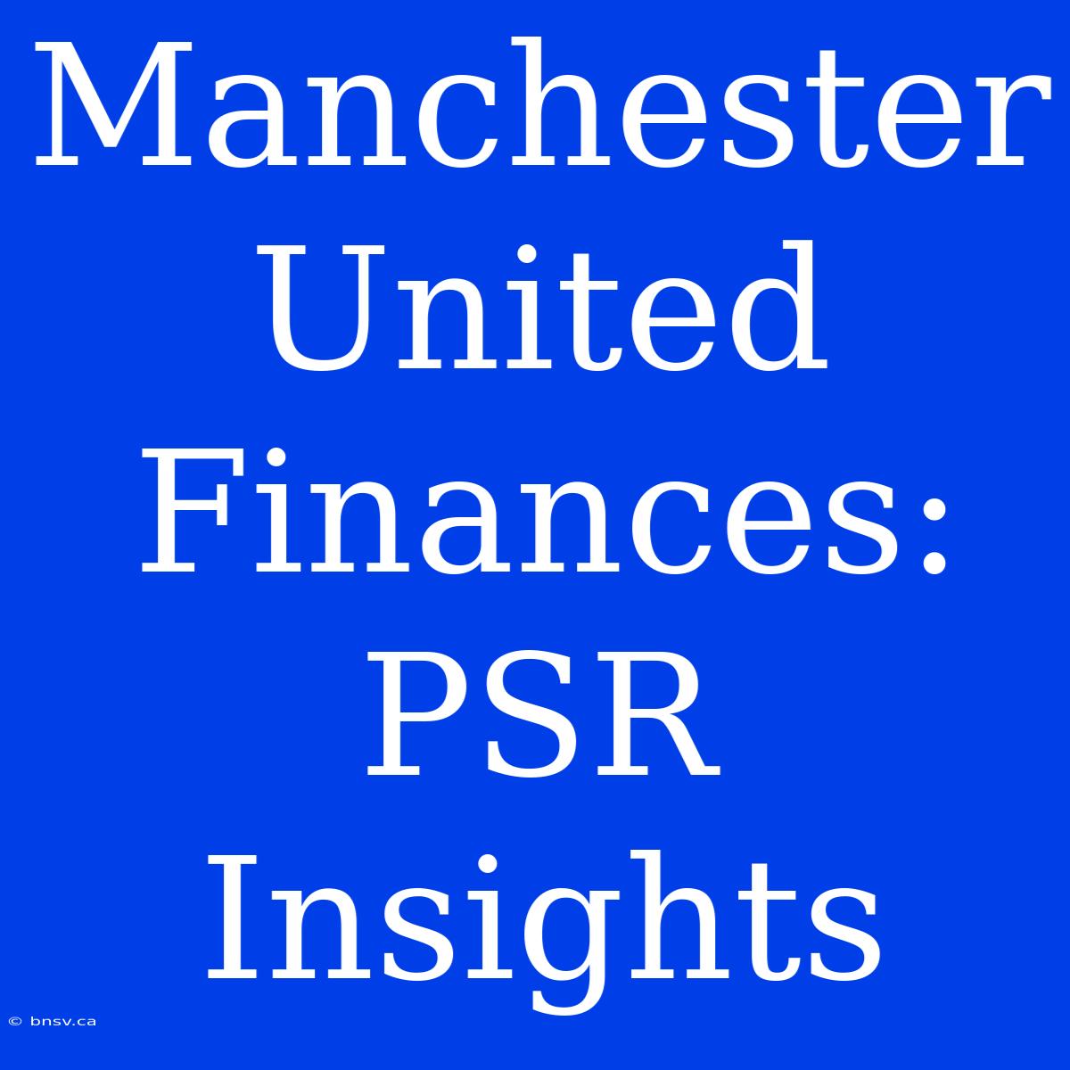 Manchester United Finances: PSR Insights