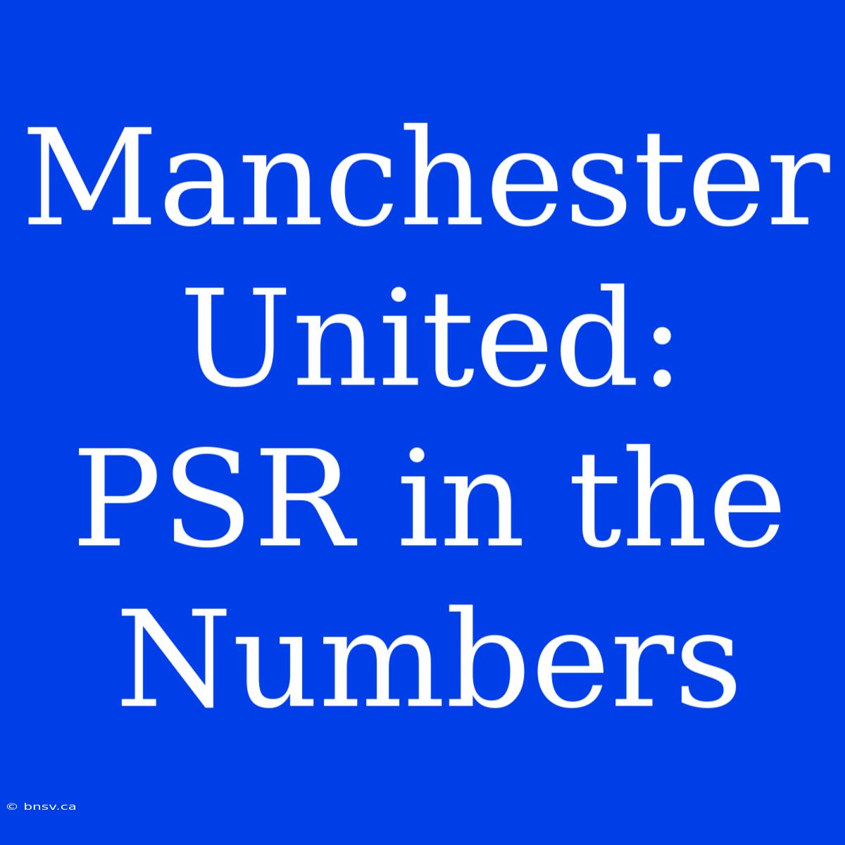 Manchester United: PSR In The Numbers