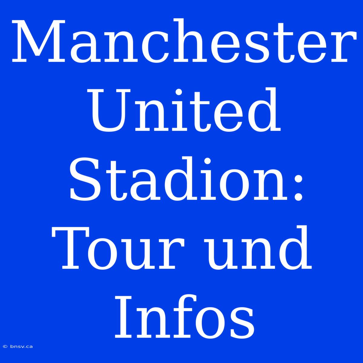 Manchester United Stadion: Tour Und Infos