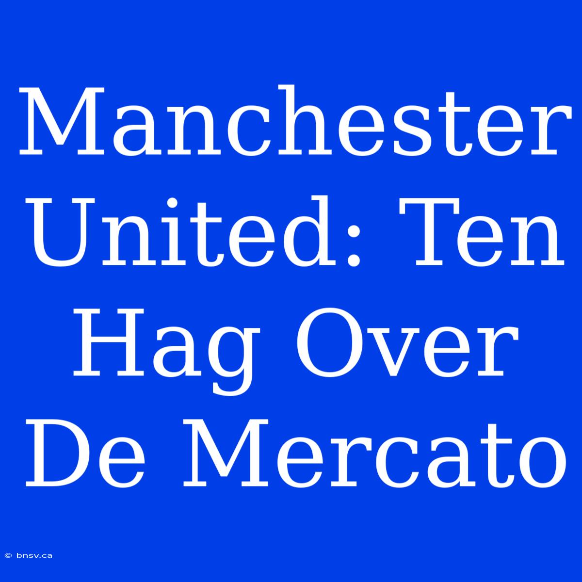 Manchester United: Ten Hag Over De Mercato