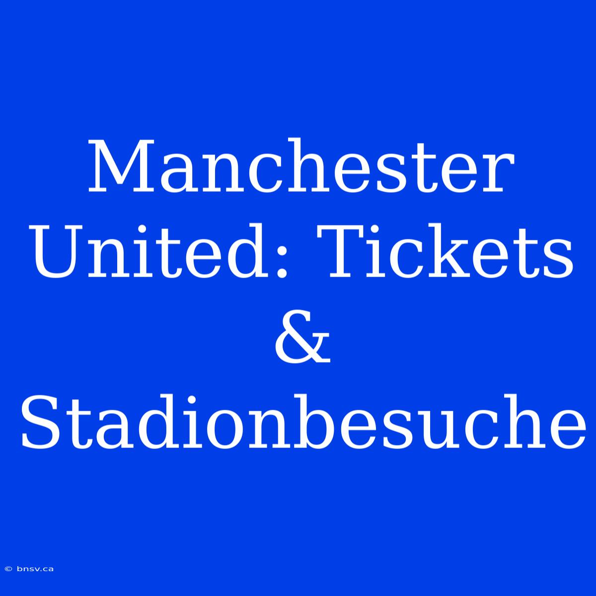 Manchester United: Tickets & Stadionbesuche