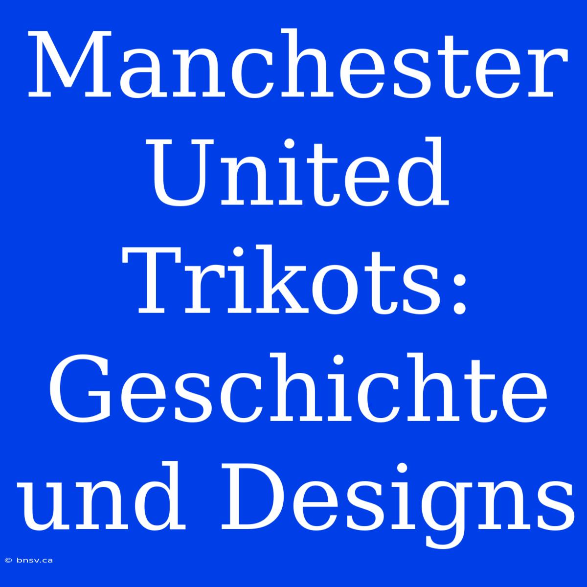 Manchester United Trikots: Geschichte Und Designs