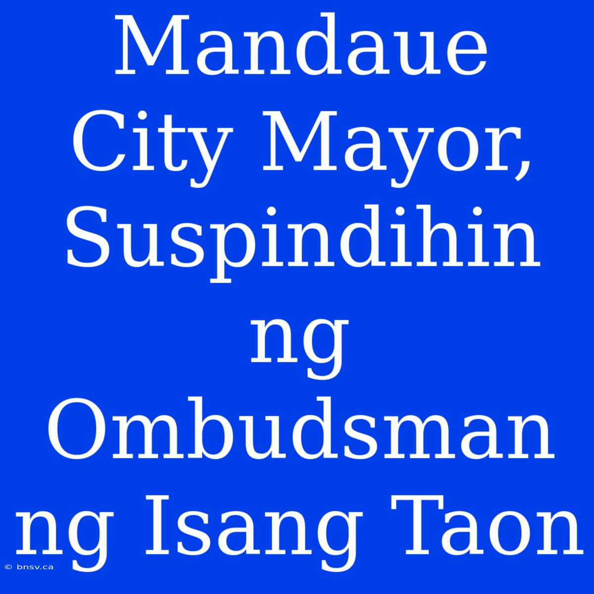 Mandaue City Mayor, Suspindihin Ng Ombudsman Ng Isang Taon