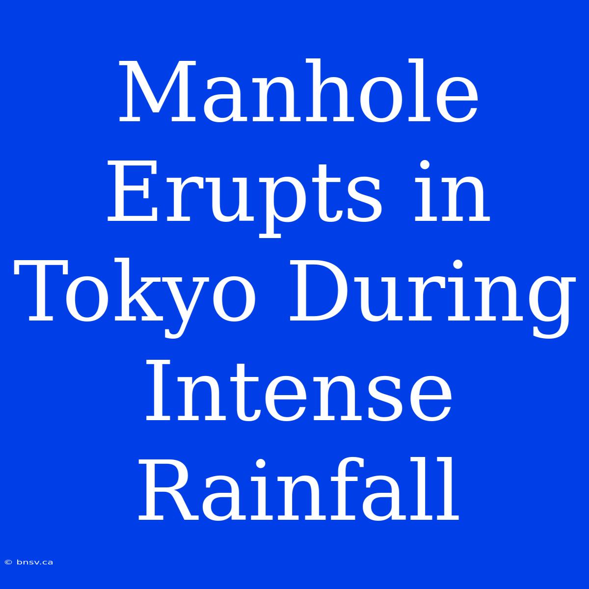 Manhole Erupts In Tokyo During Intense Rainfall