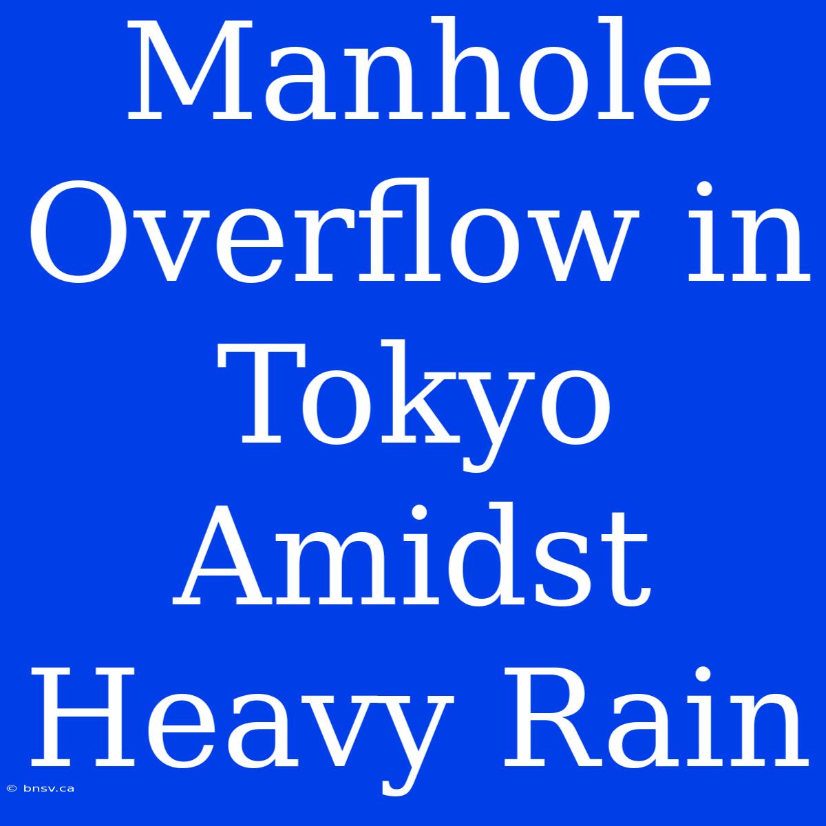 Manhole Overflow In Tokyo Amidst Heavy Rain