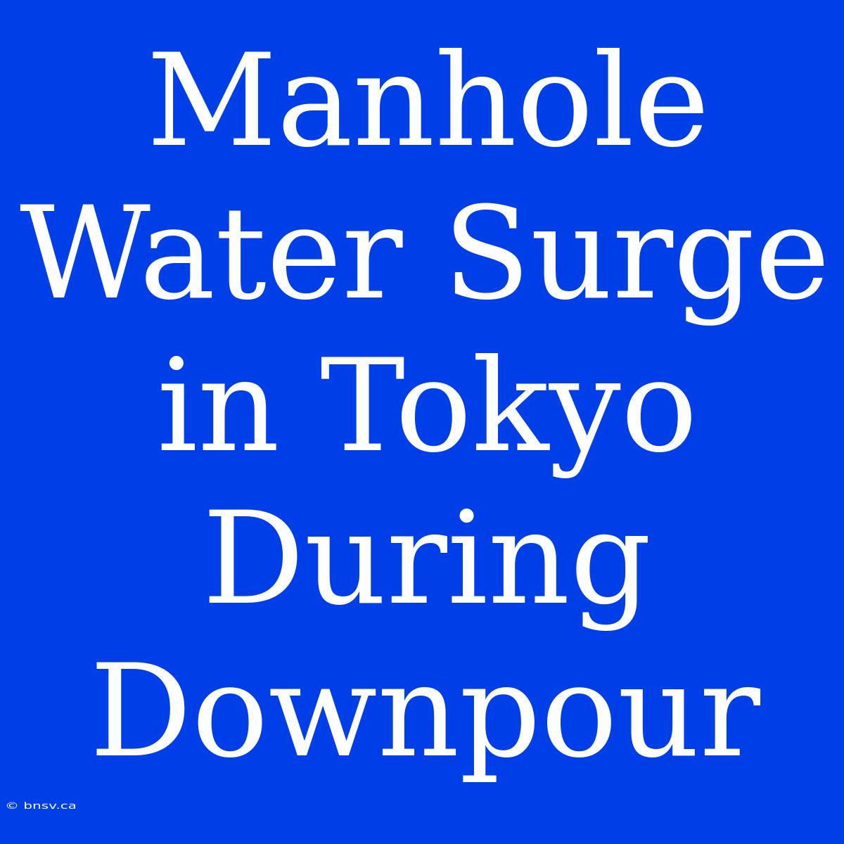 Manhole Water Surge In Tokyo During Downpour