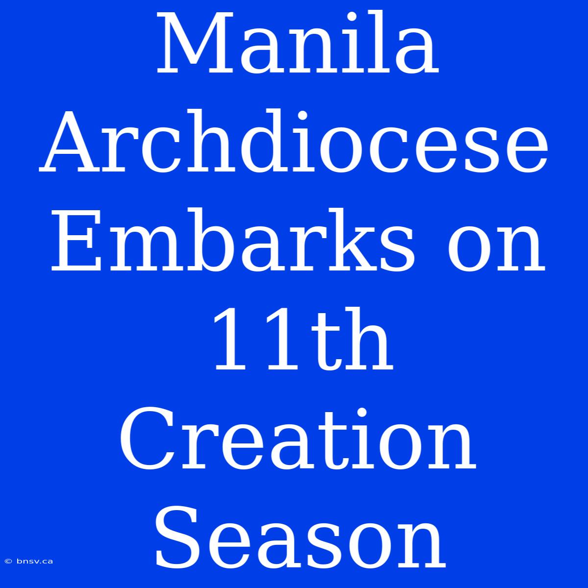 Manila Archdiocese Embarks On 11th Creation Season