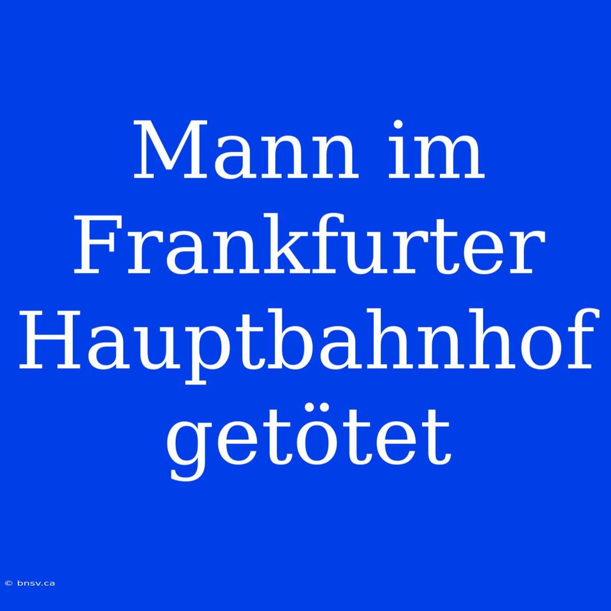 Mann Im Frankfurter Hauptbahnhof Getötet