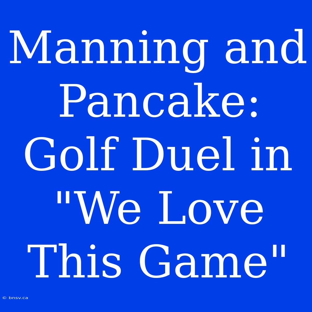 Manning And Pancake: Golf Duel In 