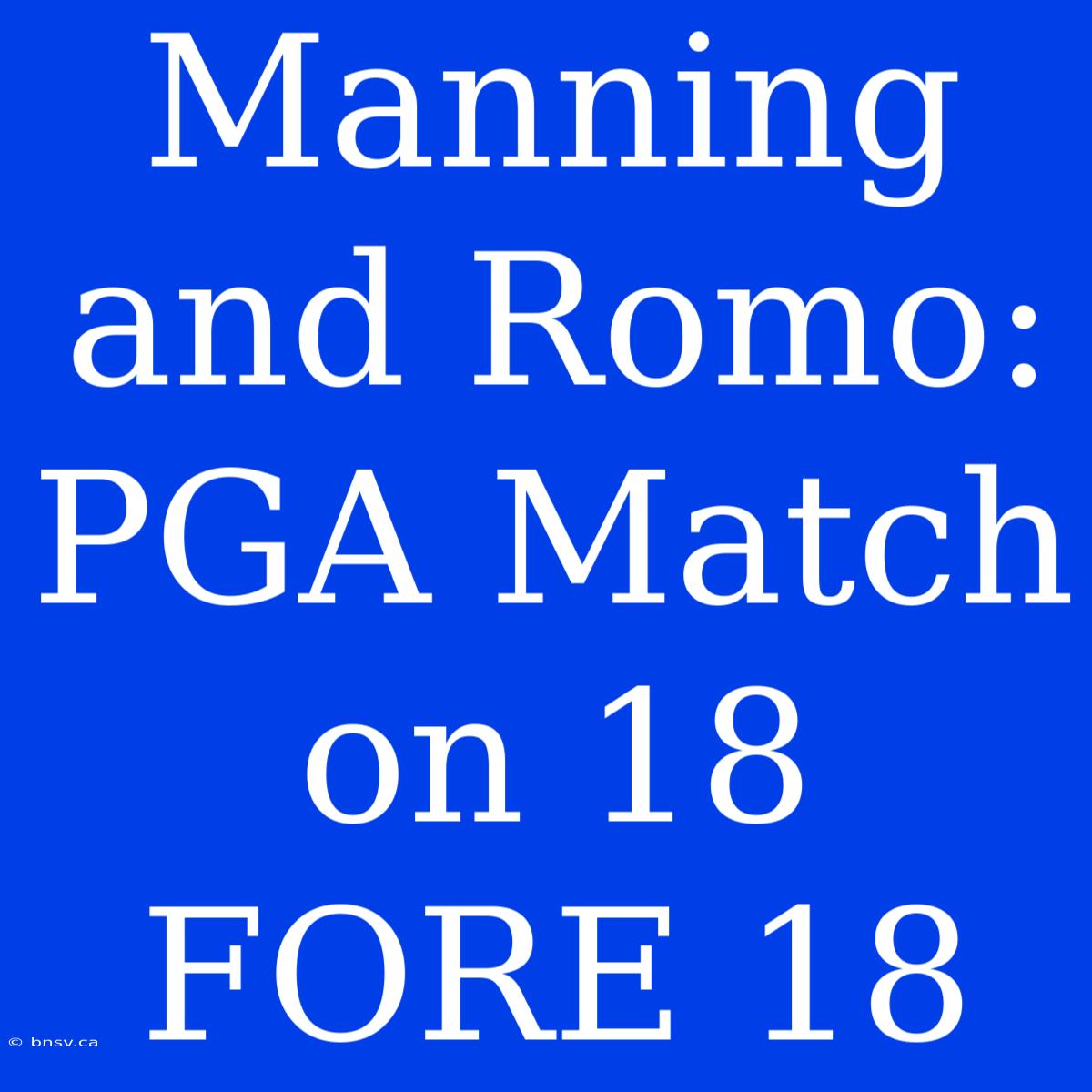 Manning And Romo: PGA Match On 18 FORE 18